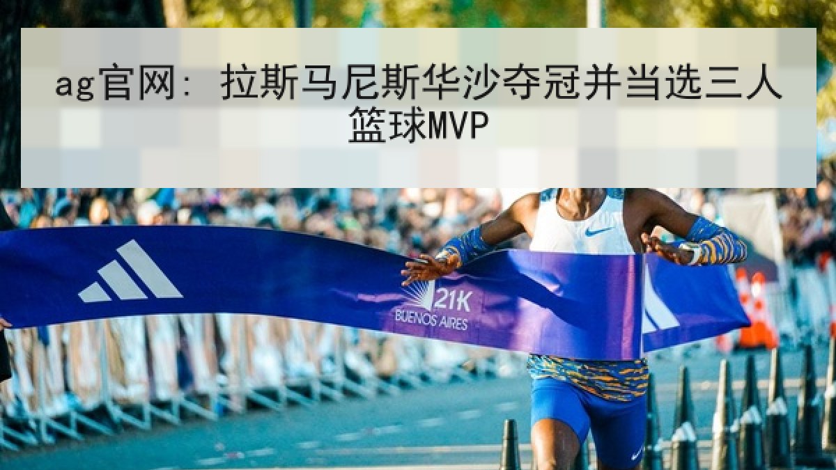 ag官网: 拉斯马尼斯华沙夺冠并当选三人篮球MVP